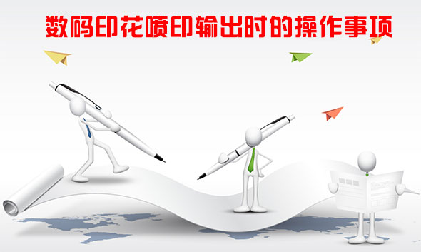 數(shù)碼印花噴印輸出時的操作事項 數(shù)碼印花噴印輸出時的操作事項