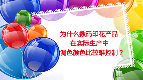 為什么數碼印花產品在實際生產中調色顏色比較難控制? 為什么數碼印花產品在實際生產中調色顏色比較難控制?