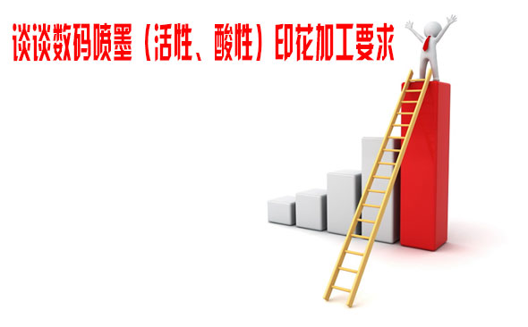 談?wù)剶?shù)碼噴墨(活性、酸性)印花加工要求 談?wù)剶?shù)碼噴墨(活性、酸性)印花加工要求