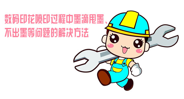 數碼印花噴印過程中墨滴甩墨、不出墨等問題的解決方法 數碼印花噴印過程中墨滴甩墨、不出墨等問題的解決方法