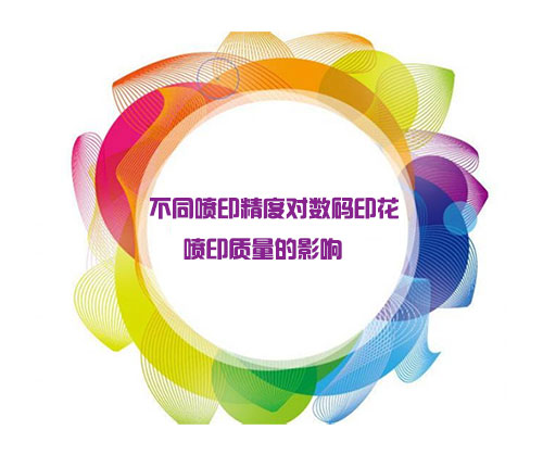 不同噴印精度對數(shù)碼印花噴印質(zhì)量的影響 不同噴印精度對數(shù)碼印花噴印質(zhì)量的影響