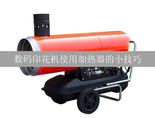 數碼印花機使用加熱器的小技巧